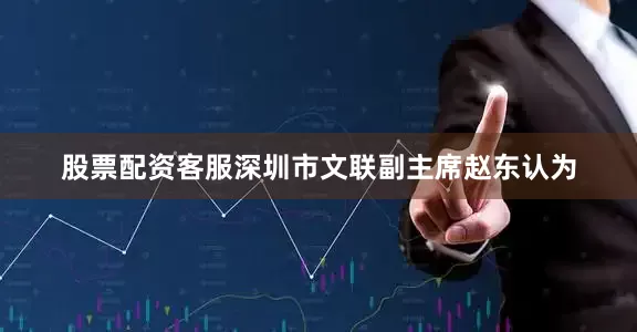 股票配资客服深圳市文联副主席赵东认为