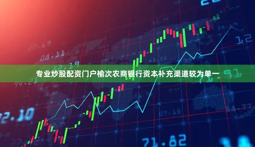 专业炒股配资门户榆次农商银行资本补充渠道较为单一