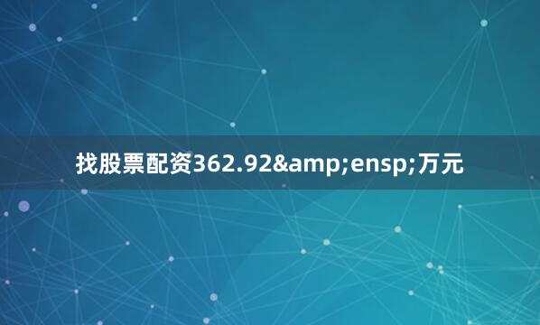 找股票配资362.92&ensp;万元