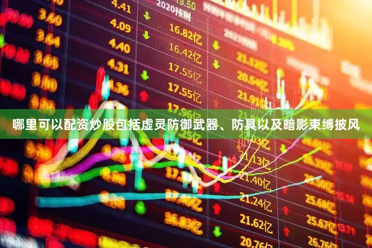 哪里可以配资炒股包括虚灵防御武器、防具以及暗影束缚披风