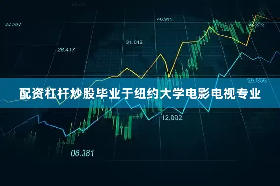 配资杠杆炒股毕业于纽约大学电影电视专业