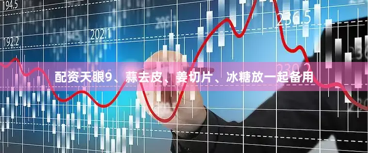 配资天眼9、蒜去皮、姜切片、冰糖放一起备用