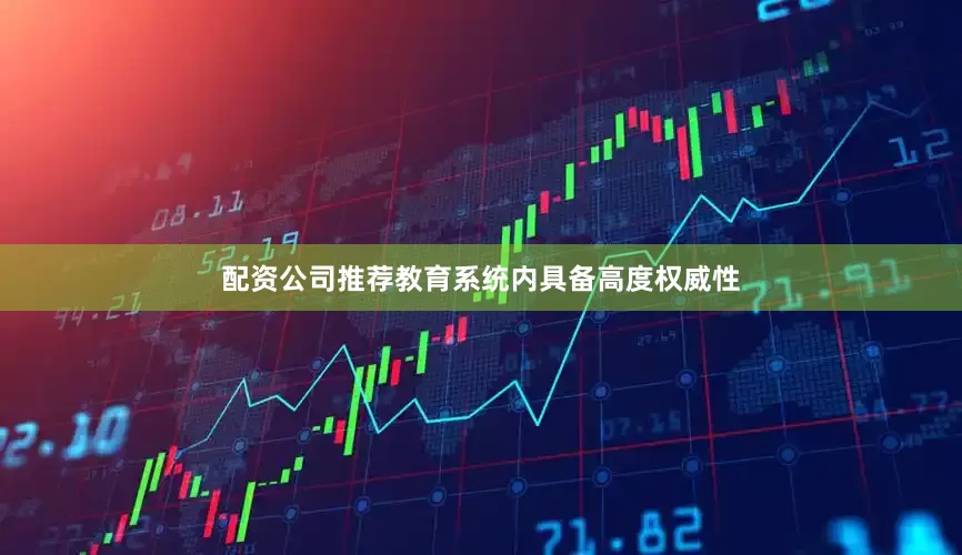 配资公司推荐教育系统内具备高度权威性