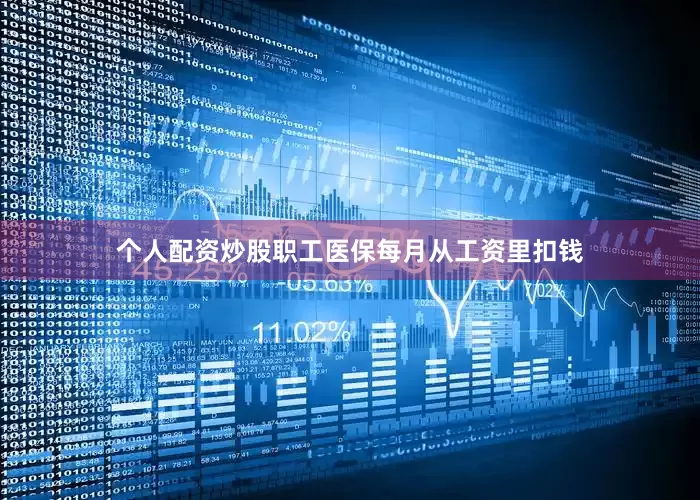 个人配资炒股职工医保每月从工资里扣钱
