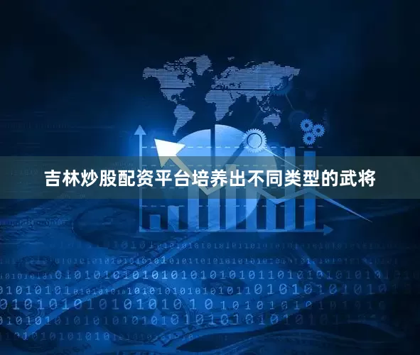 吉林炒股配资平台培养出不同类型的武将