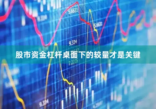 股市资金杠杆桌面下的较量才是关键