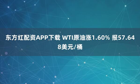 东方红配资APP下载 WTI原油涨1.60% 报57.648美元/桶