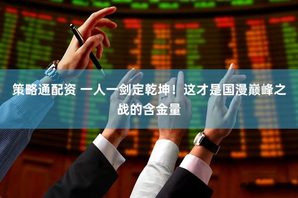 策略通配资 一人一剑定乾坤！这才是国漫巅峰之战的含金量